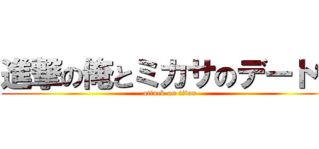 進撃の俺とミカサのデート♡ (attack on titan)