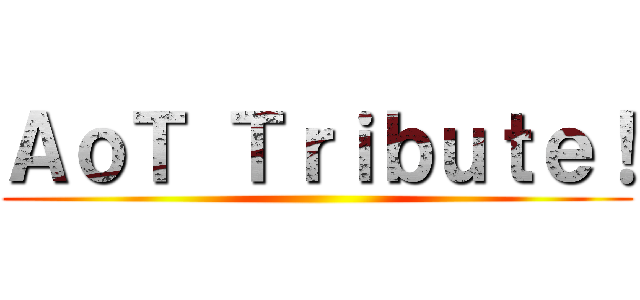 ＡｏＴ Ｔｒｉｂｕｔｅ！ ()