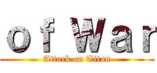 ｏｆ Ｗａｒ (Attack on Titan)