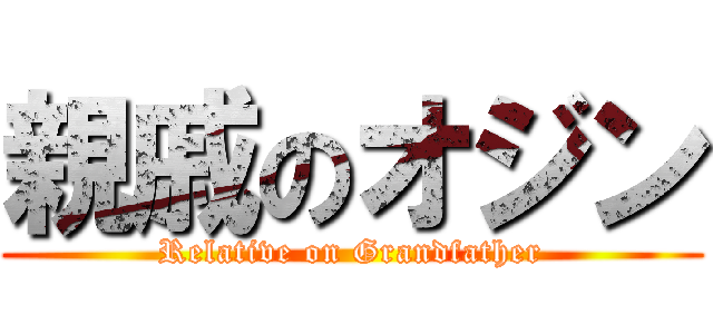 親戚のオジン (Relative on Grandfather)