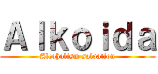 Ａｌｋｏｉｄａ (Alcoholism salvation)