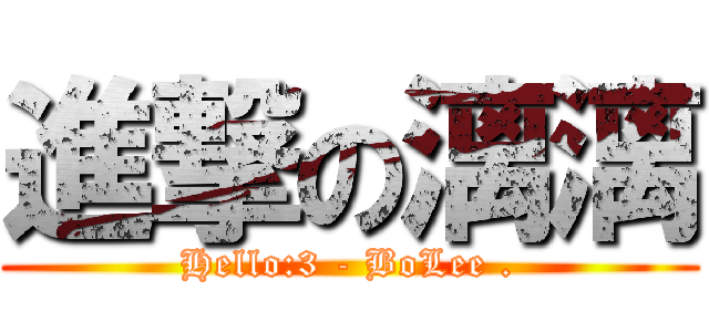 進撃の漓漓 (Hello:3 - BoLee .)