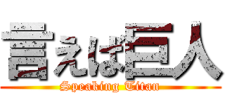 言えば巨人 (Speaking Titan)
