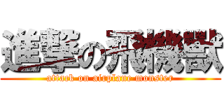 進撃の飛機獸 (attack on airplane monster)
