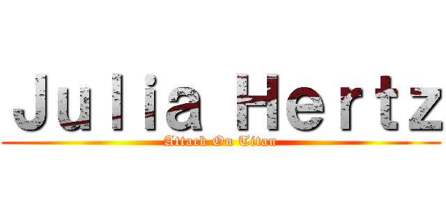 Ｊｕｌｉａ Ｈｅｒｔｚ (Attack On Titan)