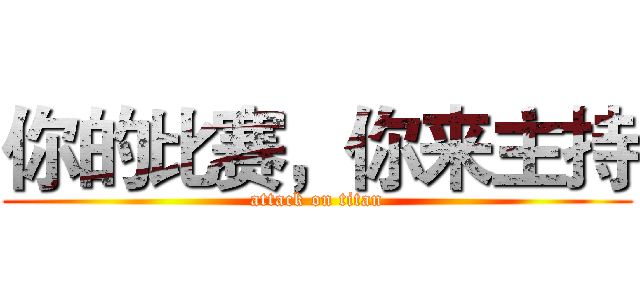 你的比赛，你来主持 (attack on titan)