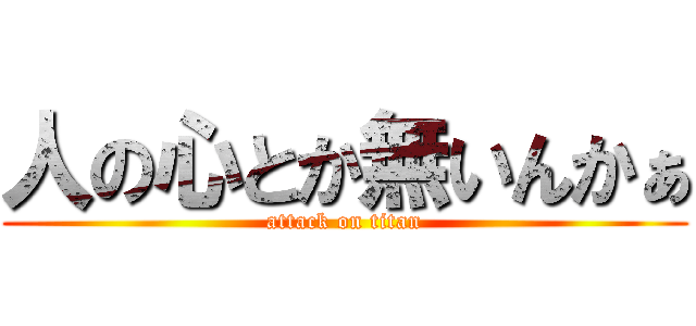 人の心とか無いんかぁ (attack on titan)
