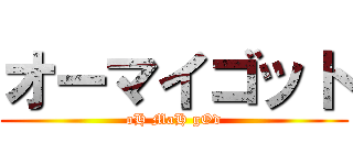 オーマイゴット (oH MaH gOd)