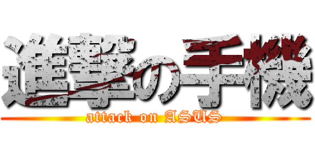 進撃の手機 (attack on ASUS)