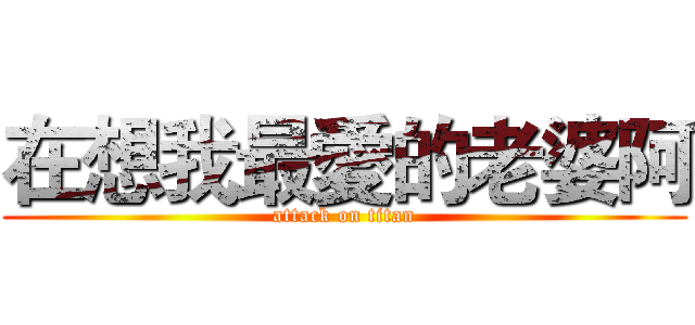 在想我最愛的老婆阿 (attack on titan)