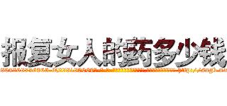 报复女人的药多少钱 (报复女人的药多少钱【电-186x2687x6963-Q278180069元-吉-药-业】我们做的是长期生意,靠的是老客户长期支持 http://sngk.net/0kERvD
)