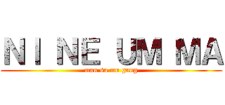 ＮＩ ＮＥ ＵＭ ＭＡ (man su mu gang)