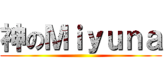 神のＭｉｙｕｎａ ()