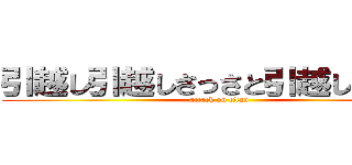 引越し引越しさっさと引越ししばくぞ (attack on titan)