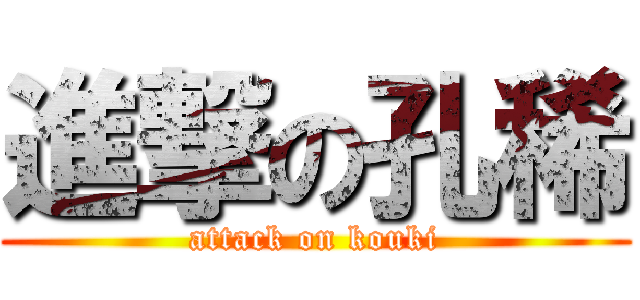 進撃の孔稀 (attack on kouki)