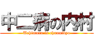 中二病の内村 (Uchimura is chuunibyo)