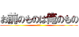 お前のものは俺のもの (選手権)