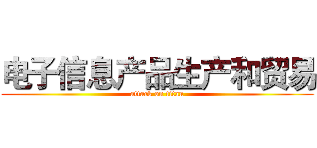 电子信息产品生产和贸易 (attack on titan)
