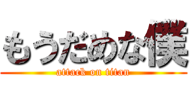 もうだめな僕 (attack on titan)