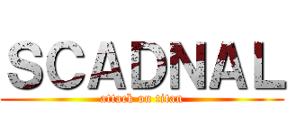 ＳＣＡＤＮＡＬ (attack on titan)
