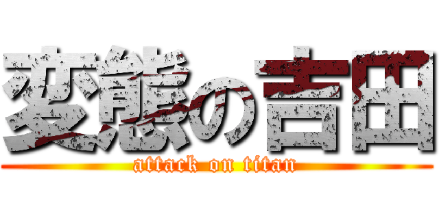 変態の吉田 (attack on titan)