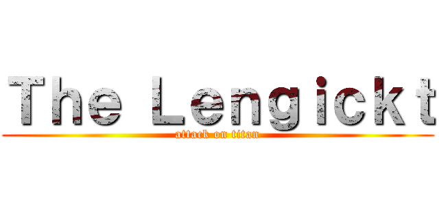 Ｔｈｅ Ｌｅｎｇｉｃｋｔ (attack on titan)