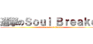 進撃のＳｏｕｌ Ｂｒｅａｋｅｒ (attack on Soul Breaker)