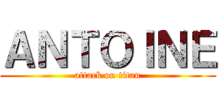 ＡＮＴＯＩＮＥ (attack on titan)