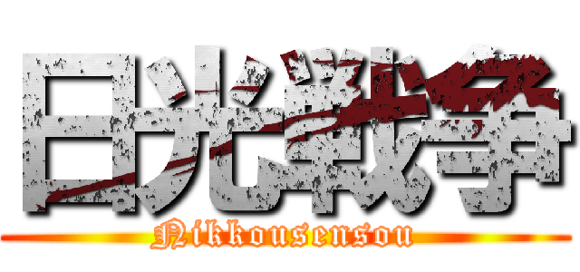 日光戦争 (Nikkousensou)