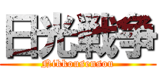 日光戦争 (Nikkousensou)