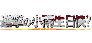進撃の小雨生日快乐 (Happy Birthday)
