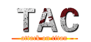 ＴＡＣ (attack on titan)