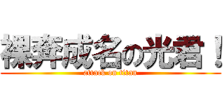 裸奔成名の光君！ (attack on titan)