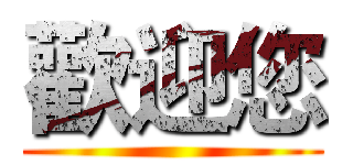 歡迎您 ()