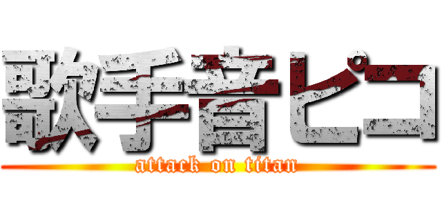 歌手音ピコ (attack on titan)