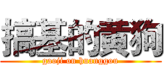 搞基的黄狗 (gaoji on huanggou)