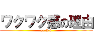 ワクワク感の理由 (excited)