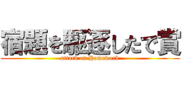 宿題を駆逐したで賞 (attack on Homework)