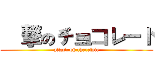 進撃のチョコレート (attack on chocolate)