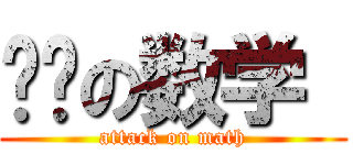 进击の数学  (attack on math)