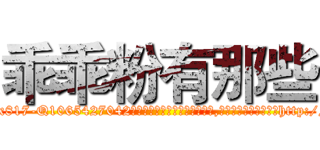 乖乖粉有那些 (乖乖粉有那些【电-151x68344x817-Q1065427042元吉药业】我们做的是长期生意,靠的是老客户长期支持http://sngk.net/I5b4rD

参考消息网我们做的是长期生意,靠的是老客户长期支持也许我们早该意识到，就连鲍勃·霍斯金斯（金球奖戏剧类电影男主角 
)