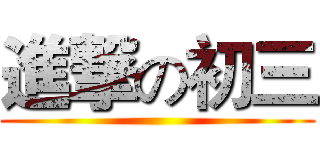 進撃の初三 ()