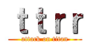 ｔｔｒｒ (attack on titan)