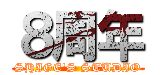 ８周年 (SHIGE'S STUDIO)