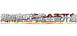 湖南赛区海选全面开启 (attack on titan)