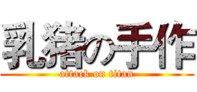 乳猪の手作 (attack on titan)