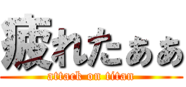 疲れたぁぁ (attack on titan)