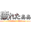 疲れたぁぁ (attack on titan)