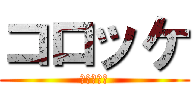 コロッケ (腹減ったな)