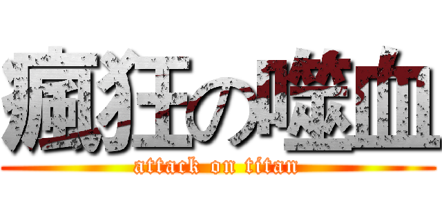 瘋狂の噬血 (attack on titan)